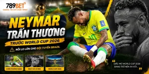Thể Thao 789bet: Neymar trấn thương trước world cup